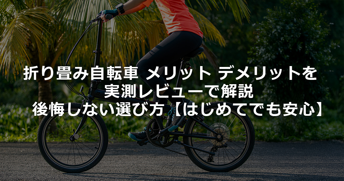 折り畳み自転車-メリット-デメリット-を実測レビューで解説-後悔しない選び方【はじめてでも安心】_アイキャッチ