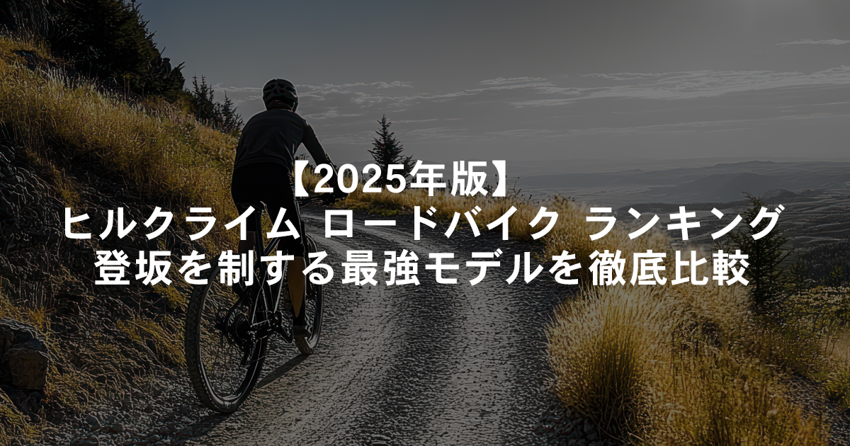 【2025年版】ヒルクライム ロードバイク ランキング|登坂を制する最強モデルを徹底比較