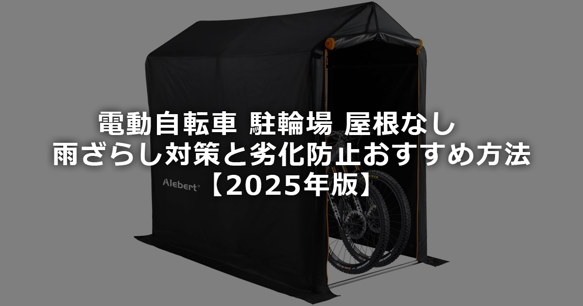 電動自転車-駐輪場-屋根なし｜雨ざらし対策と劣化防止おすすめ方法【2025年版】